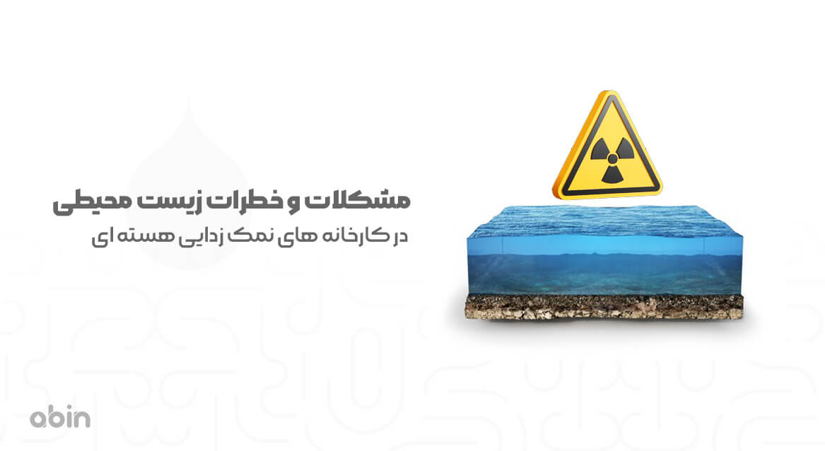 مشکلات و خطرات زیست محیطی در کارخانه های نمک زدایی هسته ای